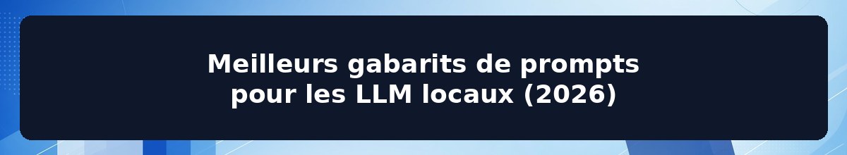 Meilleurs gabarits de prompts pour les LLM locaux (2026)